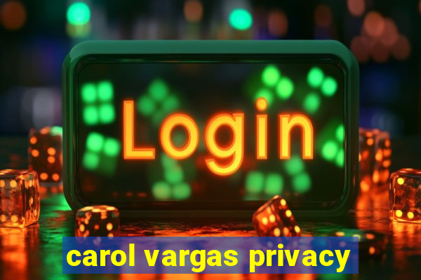 carol vargas privacy